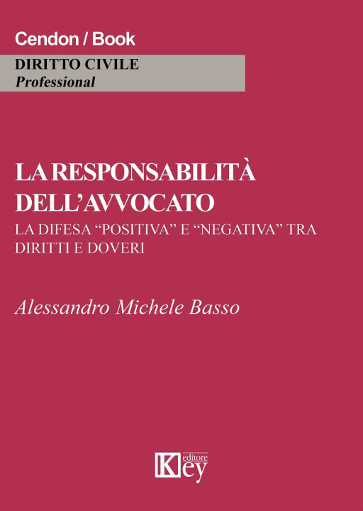 Kniha responsabilità dell'avvocato. La difesa «positiva» e «negativa» tra diritti e doveri Alessandro M. Basso