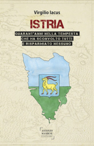 Kniha Istria. Quarant'anni nella tempesta che ha sconvolto tutti e risparmiato nessuno Virgilio Iacus