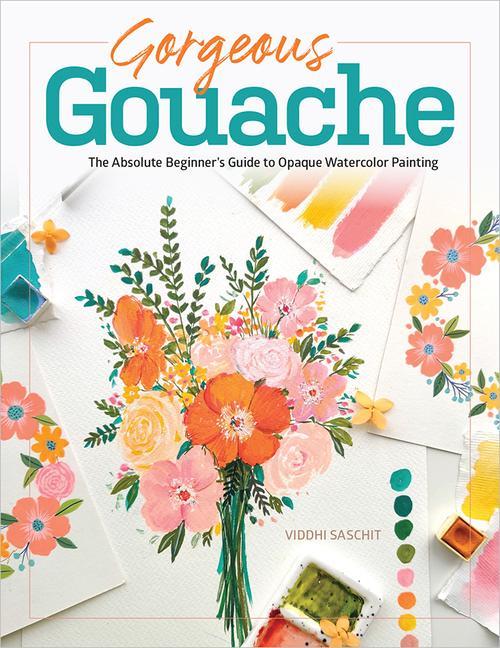 Книга Gorgeous Gouache: The Absolute Beginner's Guide to Opaque Watercolor Painting 