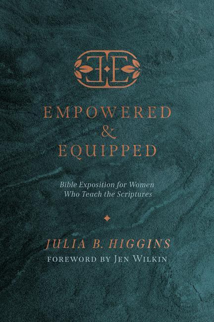 Kniha Empowered and Equipped: Bible Exposition for Women Who Teach the Scriptures Jen Wilkin