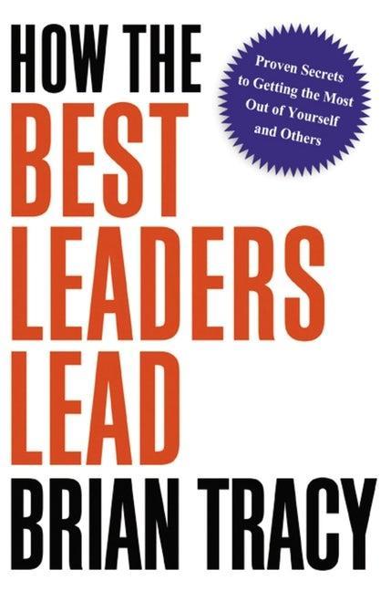 Kniha How the Best Leaders Lead: Proven Secrets to Getting the Most Out of Yourself and Others 