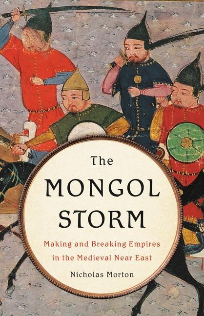 Książka The Mongol Storm: Making and Breaking Empires in the Medieval Near East 