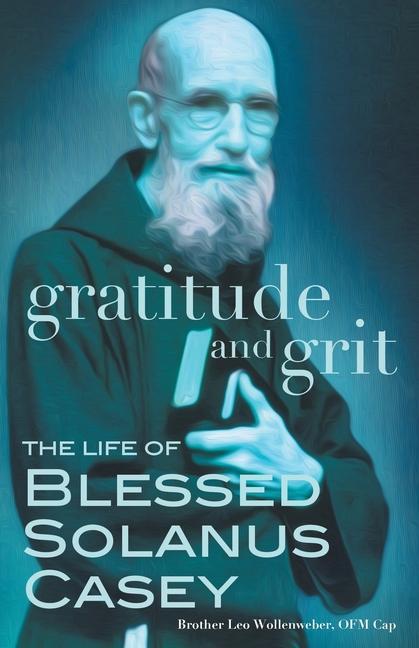 Buch Gratitude and Grit: The Life of Blessed Solanus Casey 