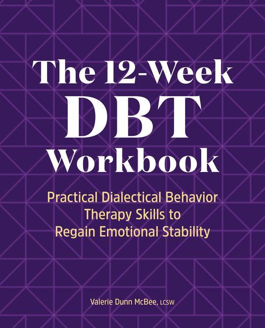 Kniha The 12-Week Dbt Workbook: Practical Dialectical Behavior Therapy Skills to Regain Emotional Stability 