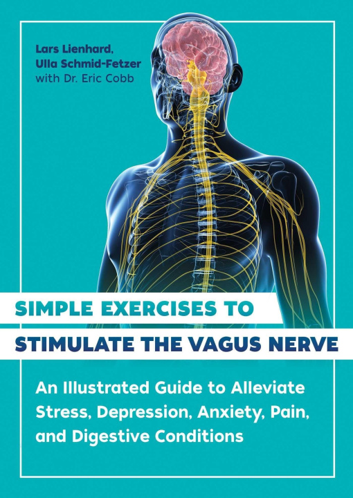 Carte Simple Exercises to Stimulate the Vagus Nerve: An Illustrated Guide to Alleviate Stress, Depression, Anxiety, Pain, and Digestive Conditions Ulla Schmid-Fetzer