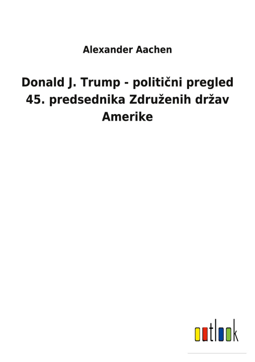 Book Donald J. Trump - politi&#269;ni pregled 45. predsednika Zdruzenih drzav Amerike 