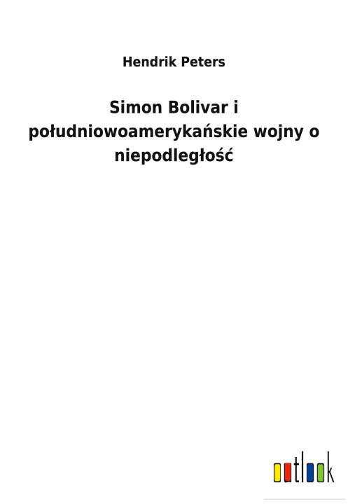 Book Simon Bolivar i poludniowoameryka&#324;skie wojny o niepodleglo&#347;c 