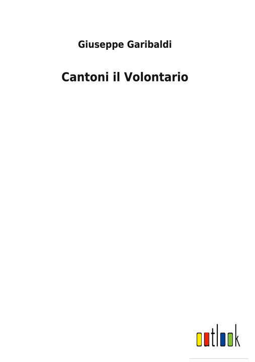 Книга Cantoni il Volontario Giuseppe Garibaldi