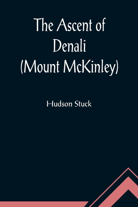 Könyv Ascent of Denali (Mount McKinley); A Narrative of the First Complete Ascent of the Highest Peak in North America 