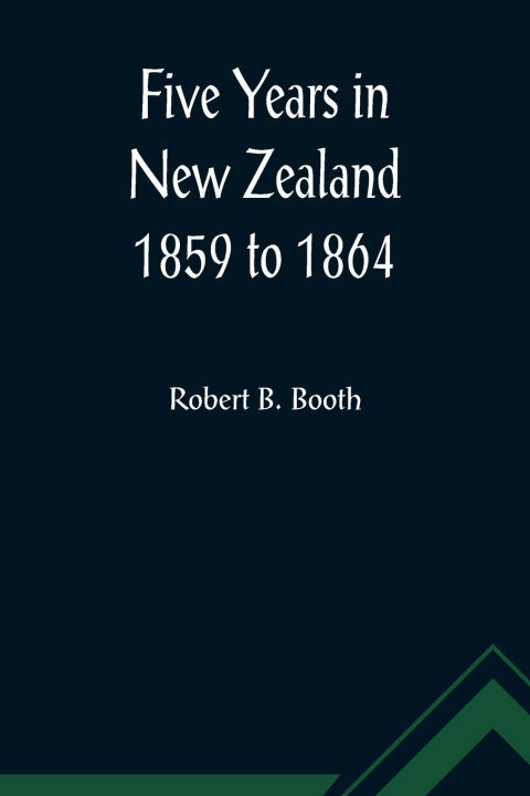 Boek Five Years in New Zealand 1859 to 1864 Robert B. Booth