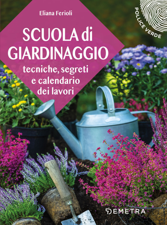 Könyv Scuola di giardinaggio. Tecniche, segreti e calendario dei lavori Eliana Ferioli