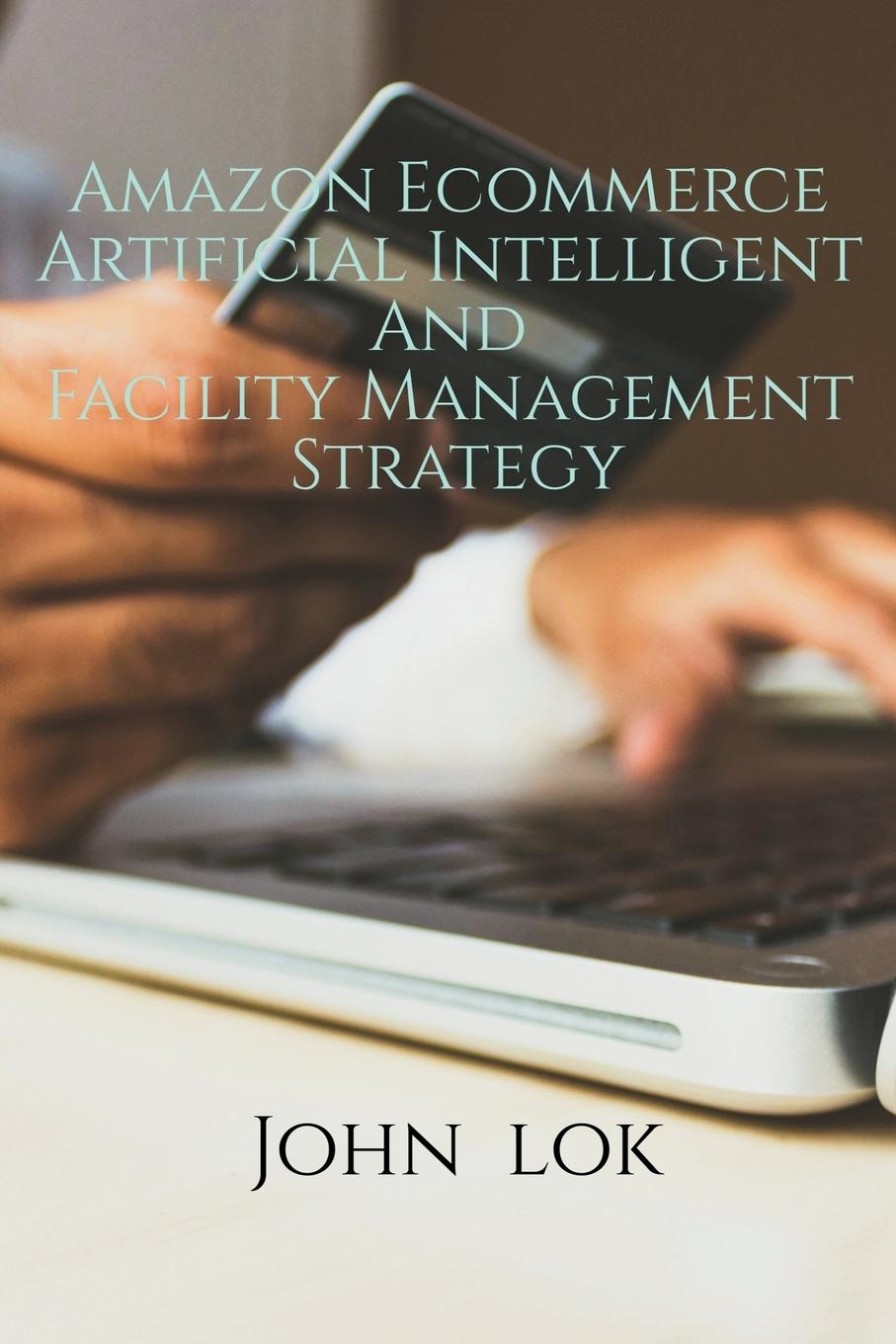 Книга Amazon Ecommerce Artificial Intelligent And Facility Management Strategy 