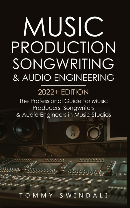 Knjiga Music Production, Songwriting & Audio Engineering, 2022+ Edition 