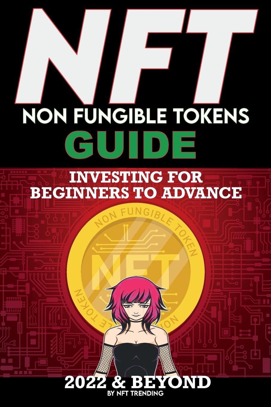 Könyv NFT (Non Fungible Tokens) Investing Guide for Beginners to Advance 2022 & Beyond 