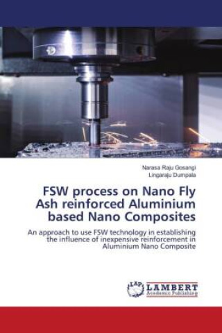 Boek FSW process on Nano Fly Ash reinforced Aluminium based Nano Composites Lingaraju Dumpala