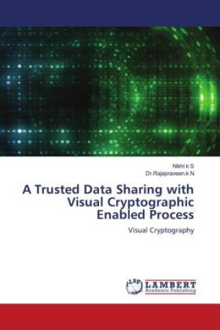 Knjiga A Trusted Data Sharing with Visual Cryptographic Enabled Process Rajapraveen. k N