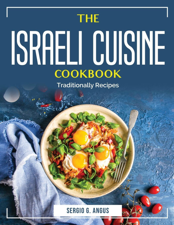 Kniha The Israeli Cuisine Cookbook: Traditionally Recipes 