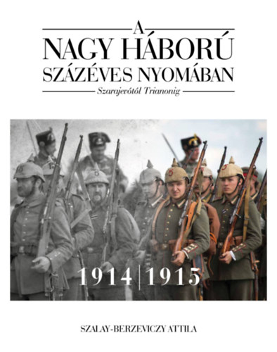 Buch A nagy háború százéves nyomában - 1. kötet Szalay-Berzeviczy Attila