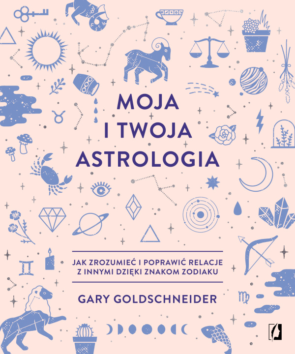 Kniha Moja i twoja astrologia. Jak zrozumieć i poprawić relacje z innymi dzięki znakom zodiaku wyd. 2022 Gary Goldschneider