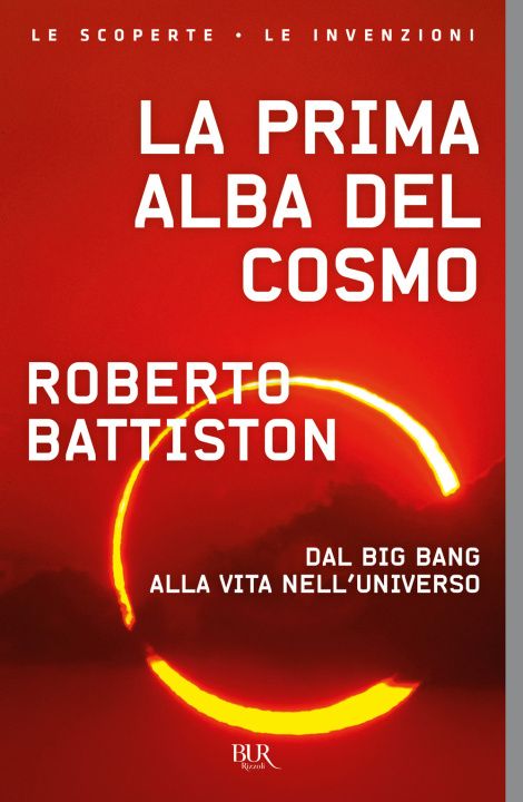 Kniha prima alba del cosmo. Dal big bang alla vita nell'universo, l'avventura scientifica che sta cambiando il nostro modo di vedere il mondo Roberto Battiston