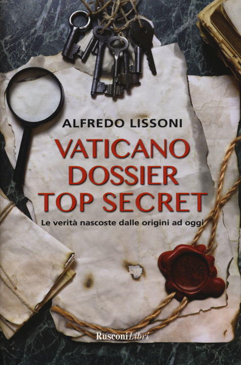 Carte Vaticano dossier top secret. Le verità nascoste dalle origini ad oggi Alfredo Lissoni