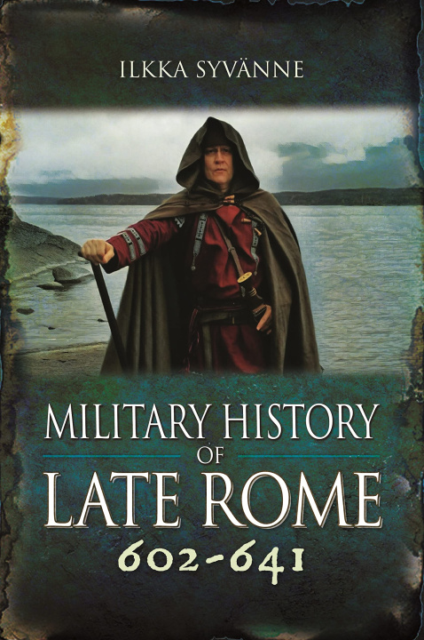 Könyv Military History of Late Rome 602-641 Ilkka Syvänne