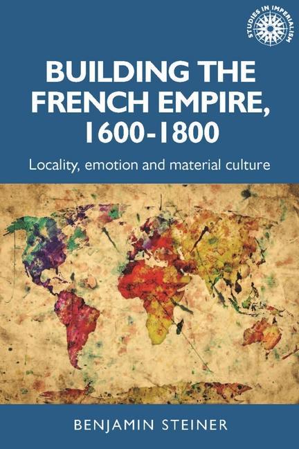 Carte Building the French Empire, 1600-1800 Alan Lester