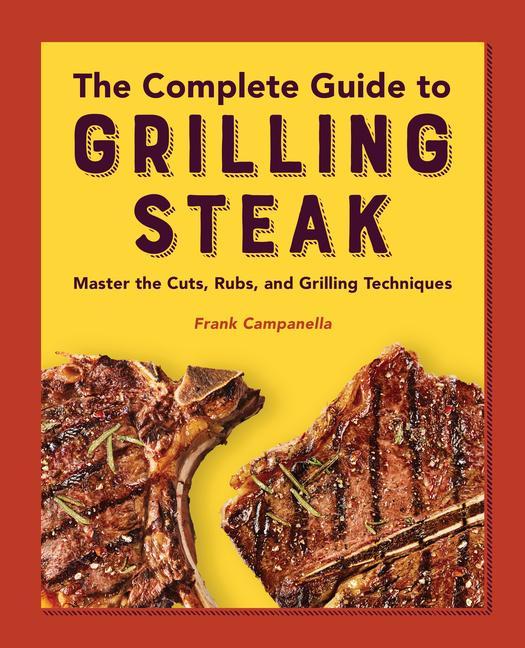 Carte The Complete Guide to Grilling Steak Cookbook: Master the Cuts, Rubs, and Grilling Techniques 