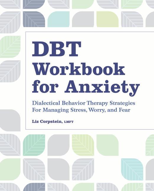 Könyv Dbt Workbook for Anxiety: Dialectical Behavior Therapy Strategies for Managing Stress, Worry, and Fear 