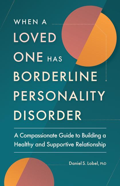 Книга When a Loved One Has Borderline Personality Disorder: A Compassionate Guide to Building a Healthy and Supportive Relationship 