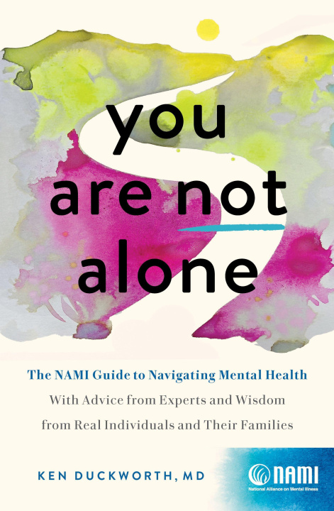 Kniha You Are Not Alone: The Nami Guide to Navigating Mental Health--With Advice from Experts and Wisdom from Real People and Families 