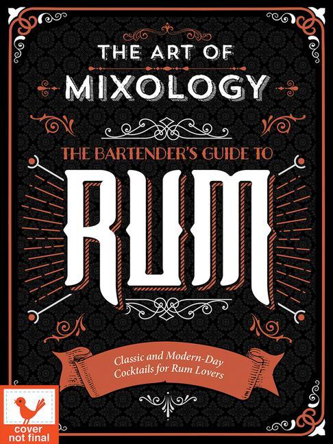 Livre Art of Mixology: Bartender's Guide to Rum: Classic & Modern-Day Cocktails for Rum Lovers 