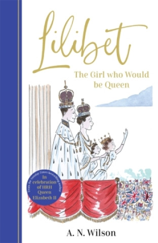 Knjiga Lilibet: The Girl Who Would be Queen A.N. Wilson