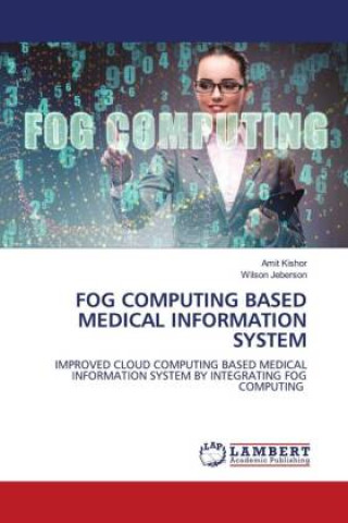 Knjiga FOG COMPUTING BASED MEDICAL INFORMATION SYSTEM Wilson Jeberson