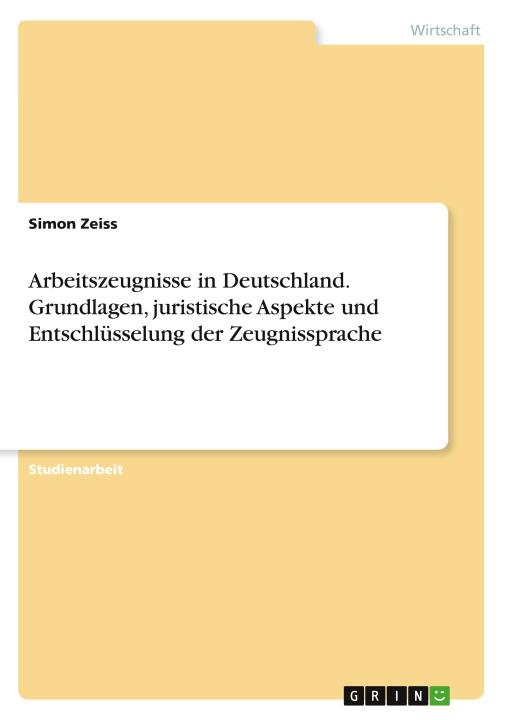 Könyv Arbeitszeugnisse in Deutschland. Grundlagen, juristische Aspekte und Entschlüsselung der Zeugnissprache 