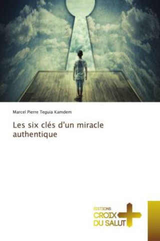 Knjiga Les six clés d'un miracle authentique Marcel Pierre Teguia Kamdem