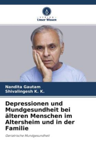 Könyv Depressionen und Mundgesundheit bei älteren Menschen im Altersheim und in der Familie Shivalingesh K. K.