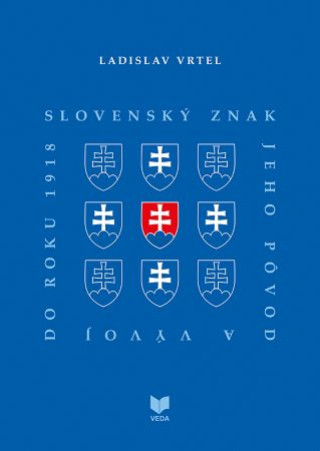 Kniha Slovenský znak, jeho pôvod a vývoj do roku 1918 Ladislav Vrtel