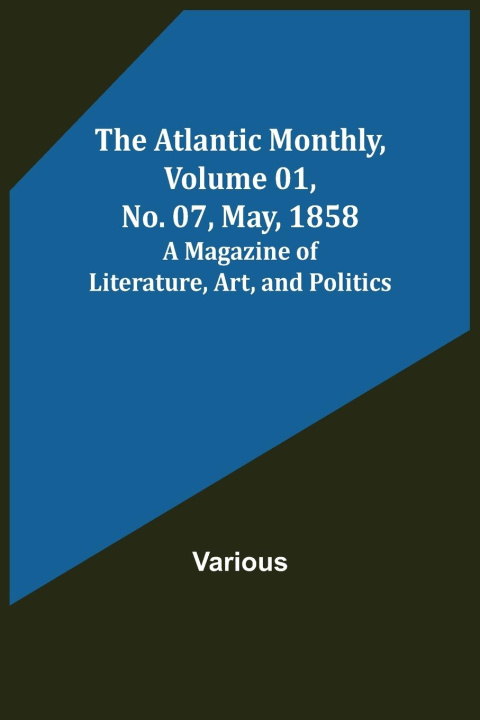 Kniha Atlantic Monthly, Volume 01, No. 07, May, 1858; A Magazine of Literature, Art, and Politics 