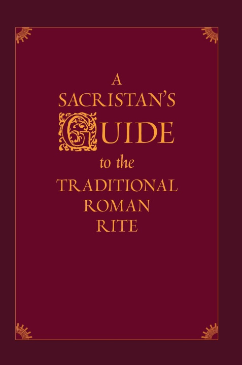 Könyv Sacristan's Guide to the Traditional Roman Rite 