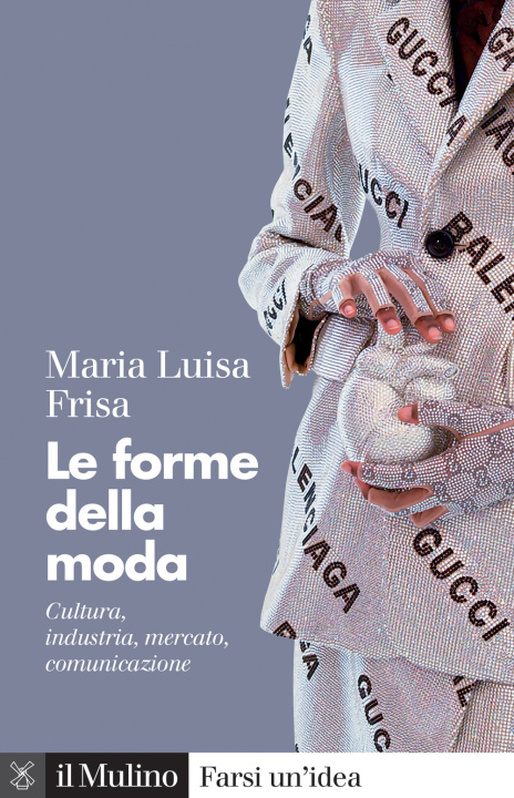 Carte forme della moda. Cultura, industria, mercato, comunicazione Maria Luisa Frisa