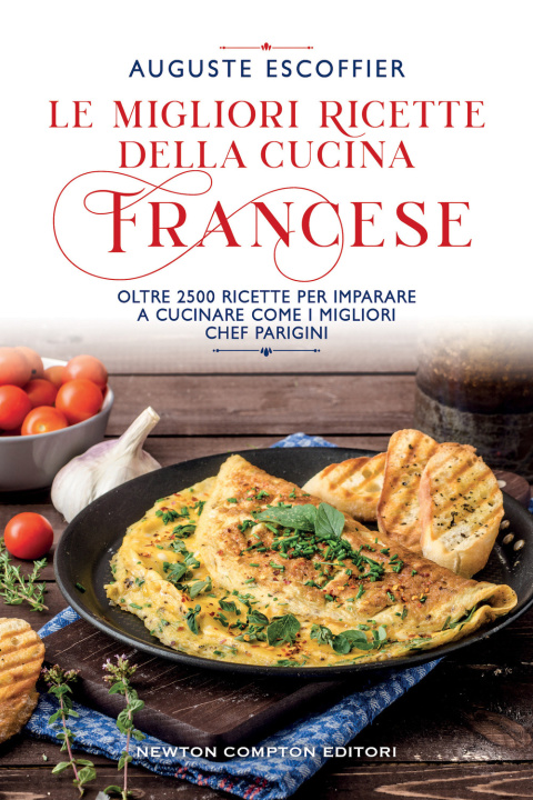 Kniha migliori ricette della cucina francese. Oltre 2500 ricette per imparare a cucinare come i migliori chef parigini Auguste Escoffier