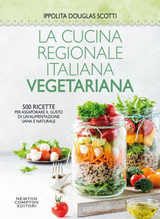 Carte cucina regionale italiana vegetariana. 500 ricette per assaporare il gusto di un'alimentazione sana e naturale Ippolita Douglas Scotti