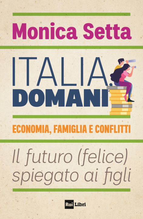 Книга Italia, domani. Economia, famiglia e conflitti. Il futuro (felice) spiegato ai figli Monica Setta