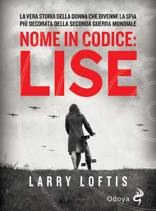 Kniha Nome in codice Lise. La vera storia della spia che divenne la donna più decorata della Seconda Guerra Mondiale Larry Loftis