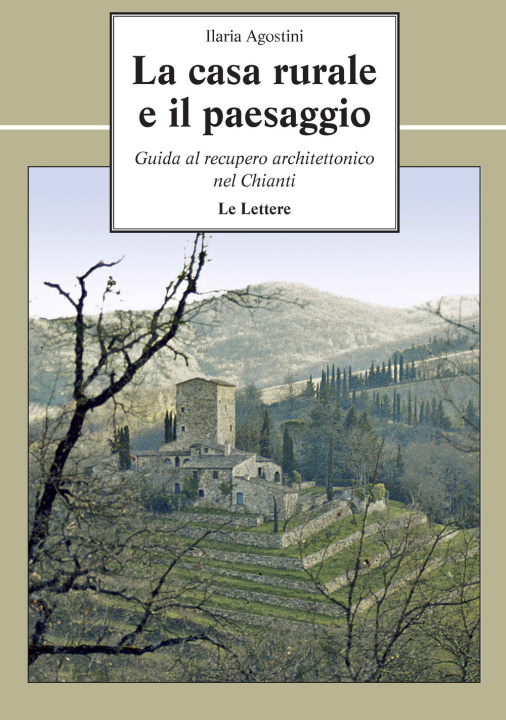 Könyv casa rurale e il paesaggio. Guida al recupero architettonico nel Chianti Ilaria Agostini