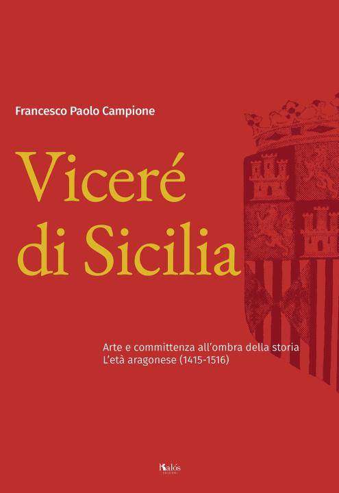 Könyv Viceré di Sicilia. Arte e committenza all’ombra della storia. L’età aragonese (1415-1516) Paolo Campione