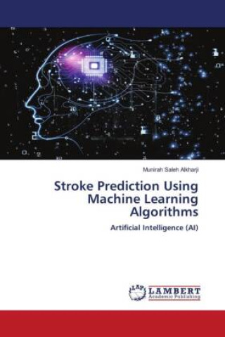 Knjiga Stroke Prediction Using Machine Learning Algorithms Munirah Saleh Alkharji