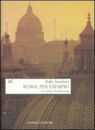 Carte Roma, per esempio. Le città e l'urbanista Italo Insolera