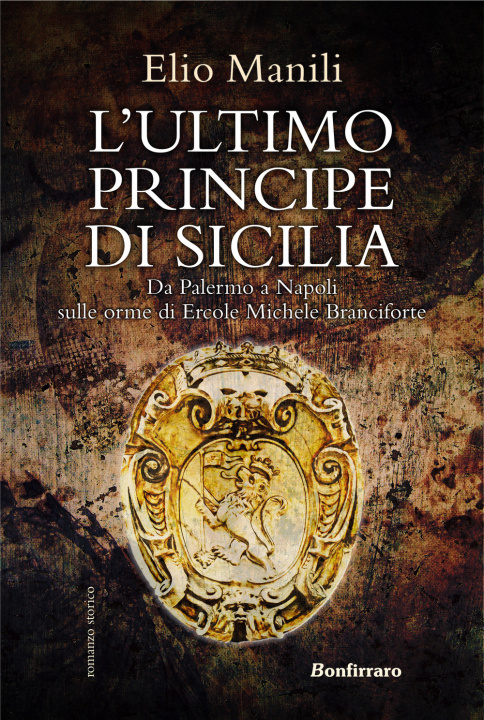 Könyv ultimo principe di Sicilia. Da Palermo a Napoli sulle orme di Ercole Michele Branciforte Elio Manili